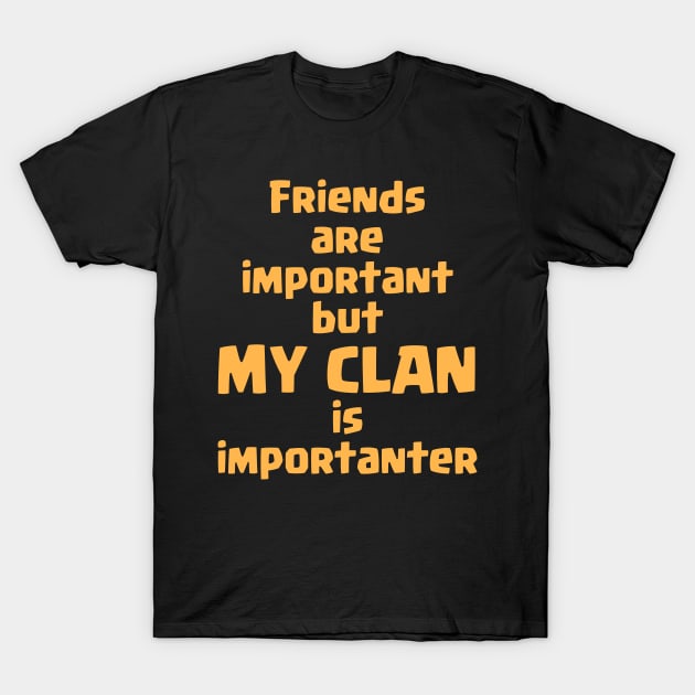 Friends Are Important But My Clan Is Importanter T-Shirt by familycuteycom